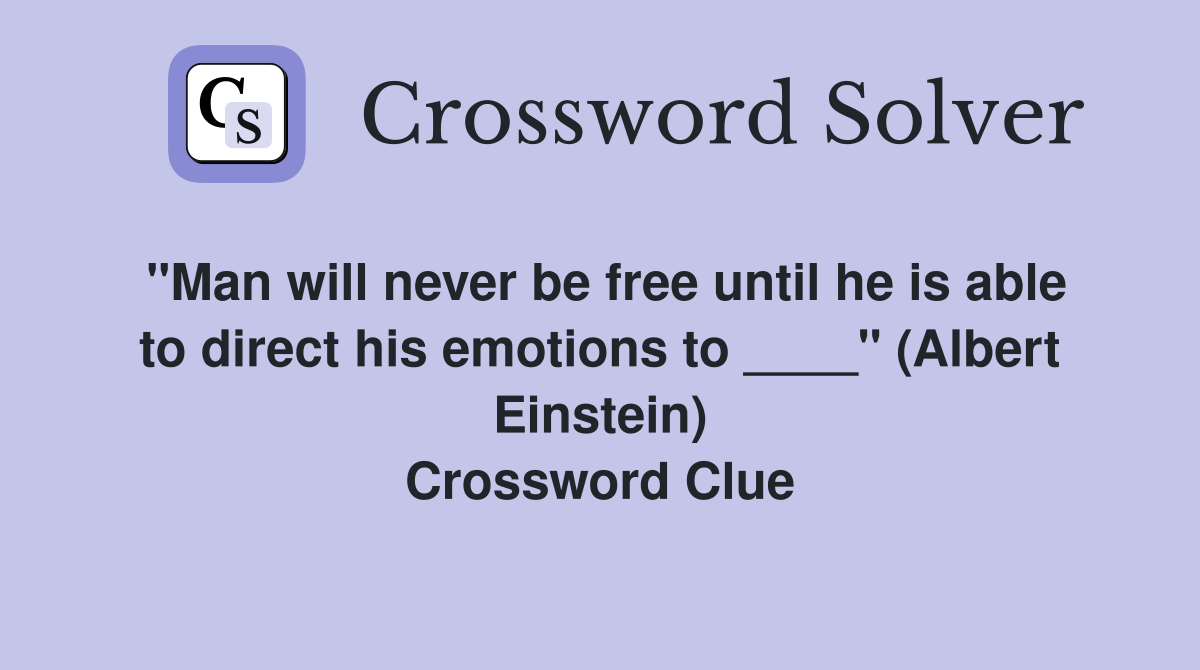 "Man will never be free until he is able to direct his emotions to